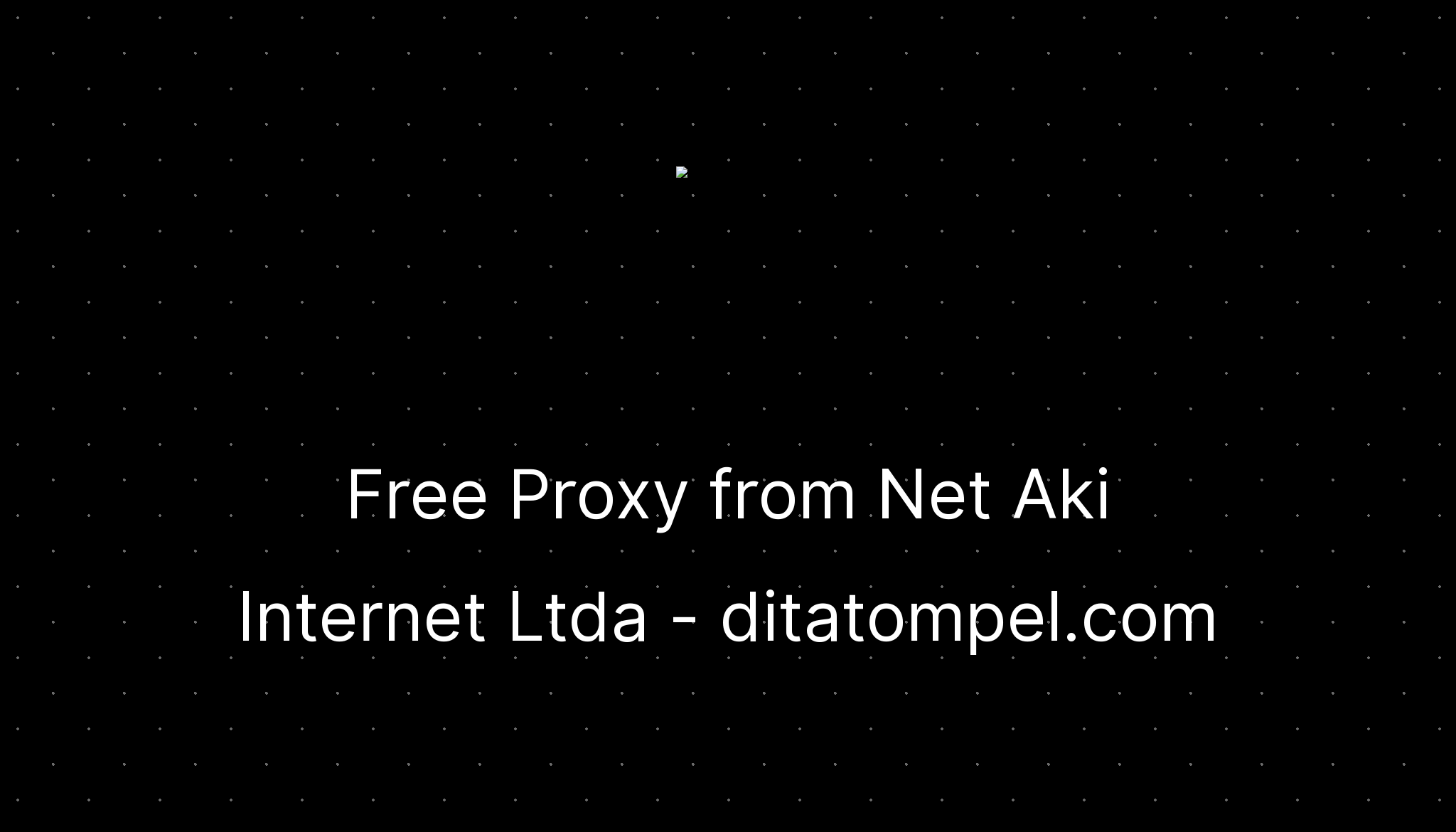 Free Proxy From Net Aki Internet Ltda Ditatompel Free proxy from net aki internet ltda ditatompel